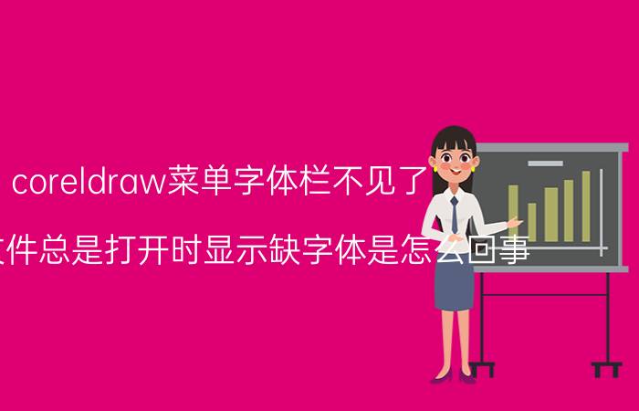 coreldraw菜单字体栏不见了 CDR文件总是打开时显示缺字体是怎么回事？